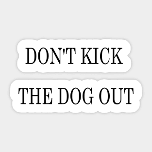 Don't Kick The Dog Out Sticker